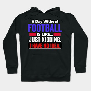 A Day Without Football is like...just kidding i have no idea Hoodie